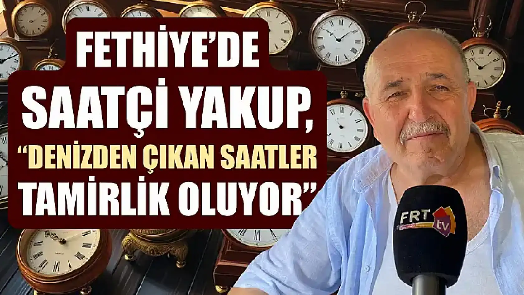 Fethiye'de Saatçi Yakup, 'Denizden çıkan saatler tamirlik oluyor'