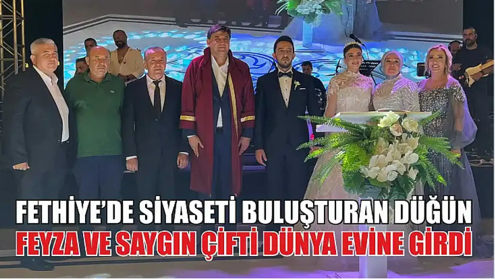 Fethiye'de siyaseti buluşturan düğün: Feyza ve Saygın çifti dünya evine girdi