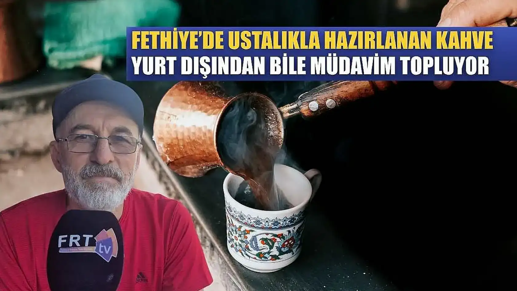 Fethiye'de Ustalıkla Hazırlanan Kahve, Yurt Dışından Bile Müdavim Topluyor