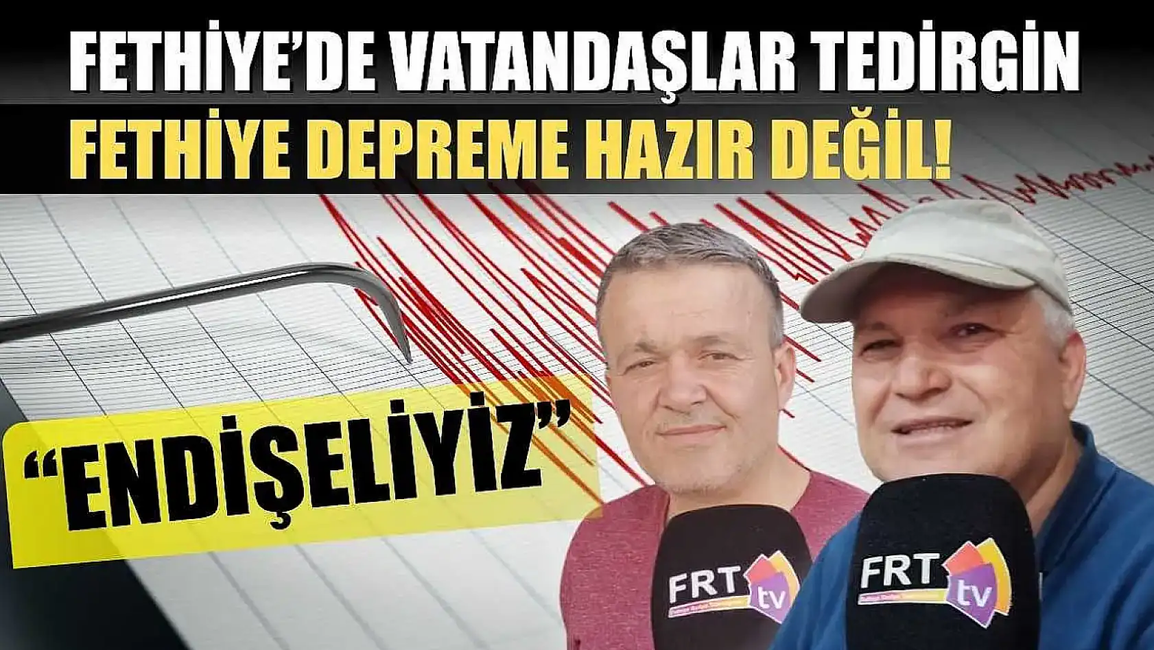 Fethiye'de vatandaşlar tedirgin 'Fethiye Depreme Hazır Değil! Endişeliyiz'