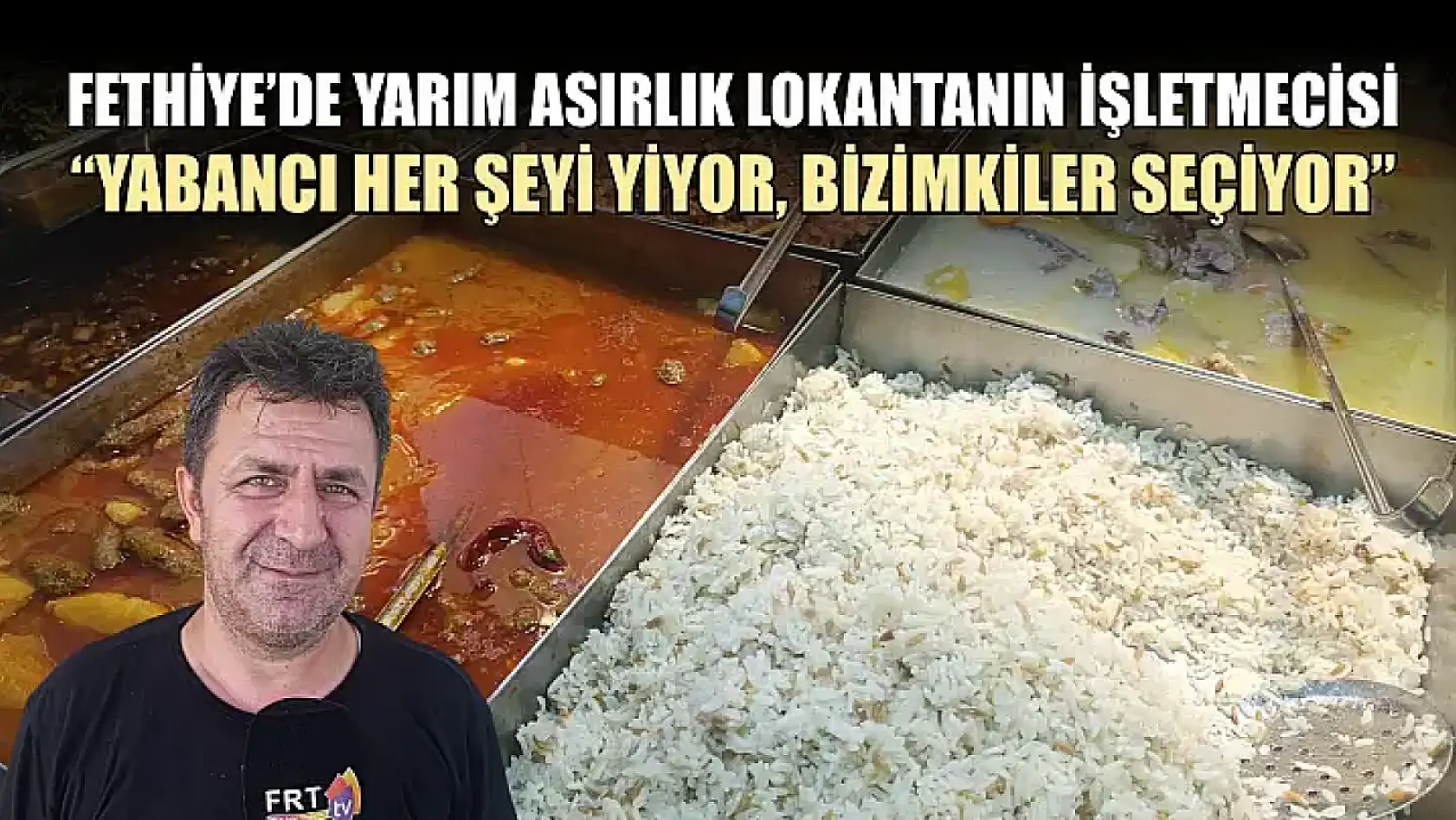 Fethiye'de yarım asırlık Lokantanın işletmecisi, 'Yabancı her şeyi yiyor, bizimkiler seçiyor'