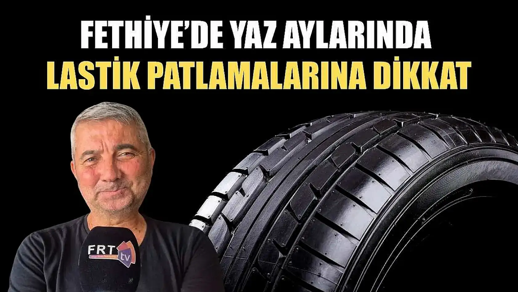 Fethiye'de yaz aylarında lastik patlamalarına dikkat