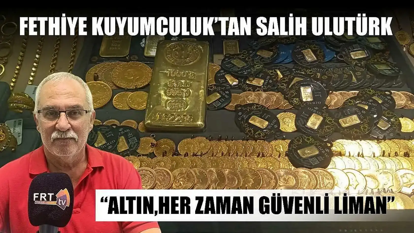 Fethiye Kuyumculuk'tan Salih Ulutürk: 'Altın, her zaman güvenli liman'
