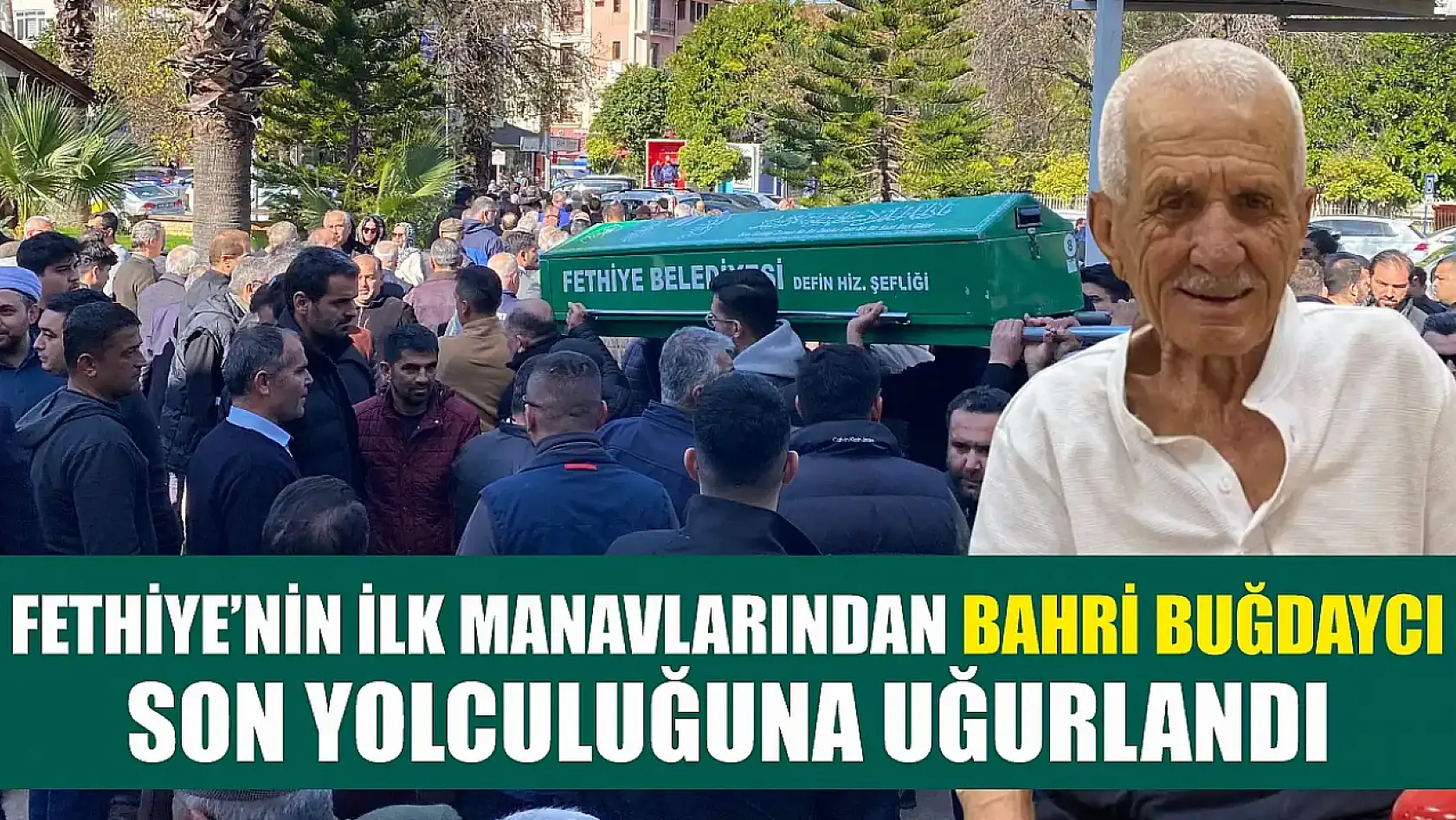 Fethiye'nin İlk Manavlarından Bahri Buğdaycı Son Yolculuğuna Uğurlandı