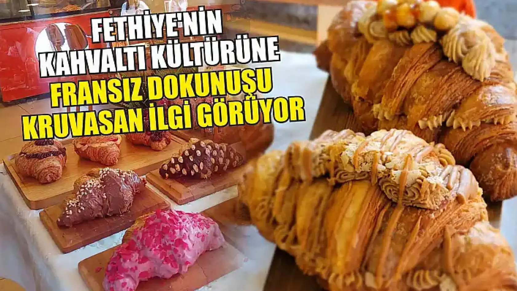 Fethiye'nin kahvaltı kültürüne Fransız dokunuşu kruvasan ilgi görüyor