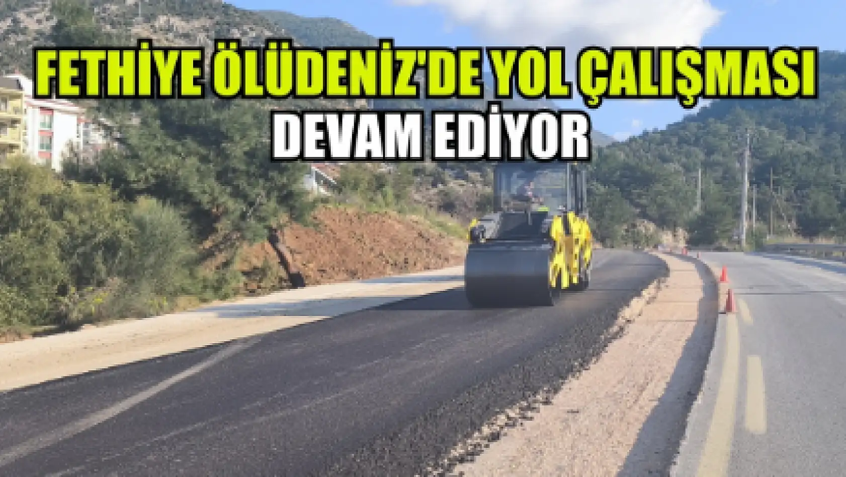 Fethiye Ölüdeniz'de yol çalışması devam ediyor