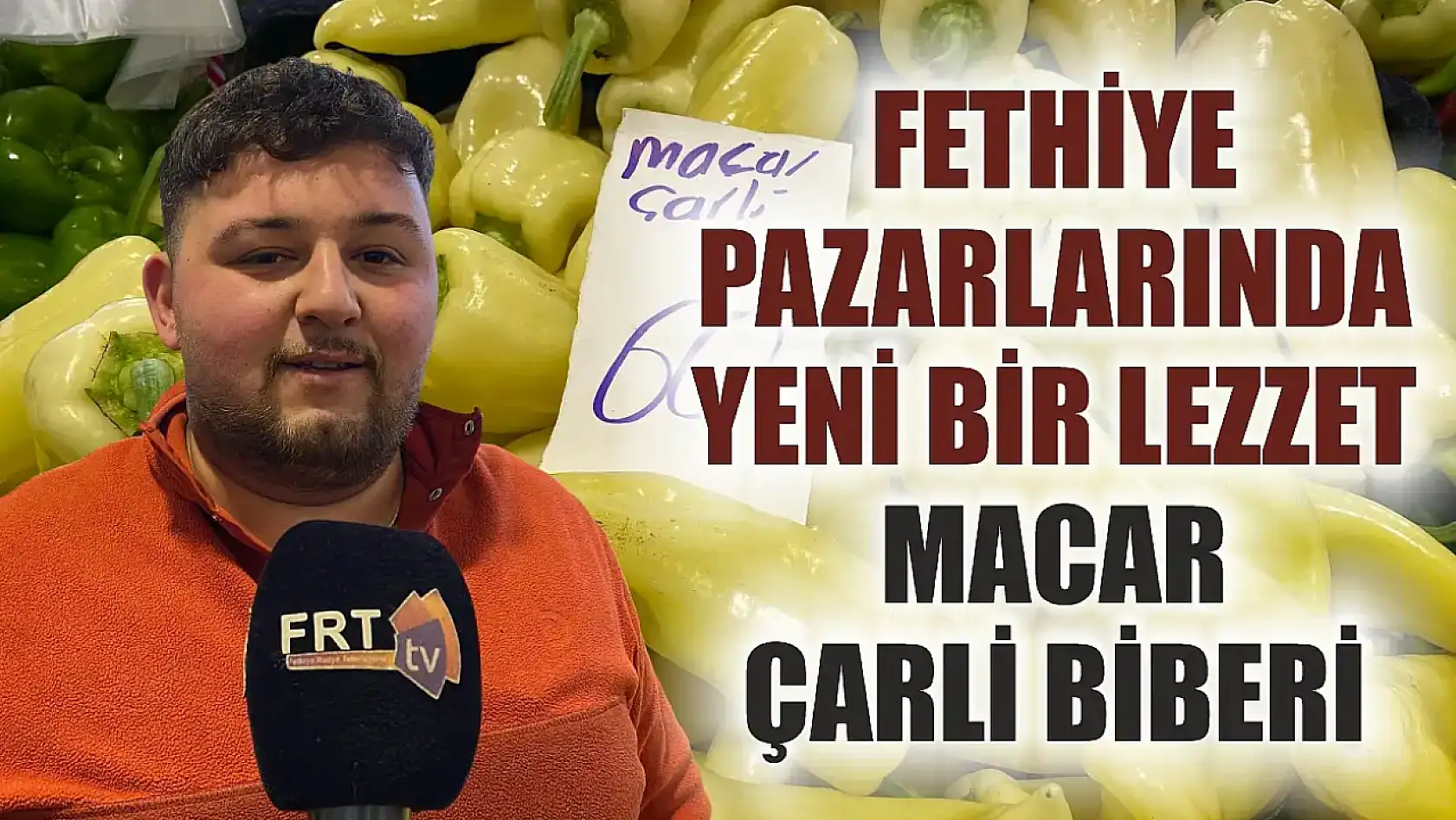 Fethiye Pazarlarında Yeni Bir Lezzet: Macar Çarli Biberi