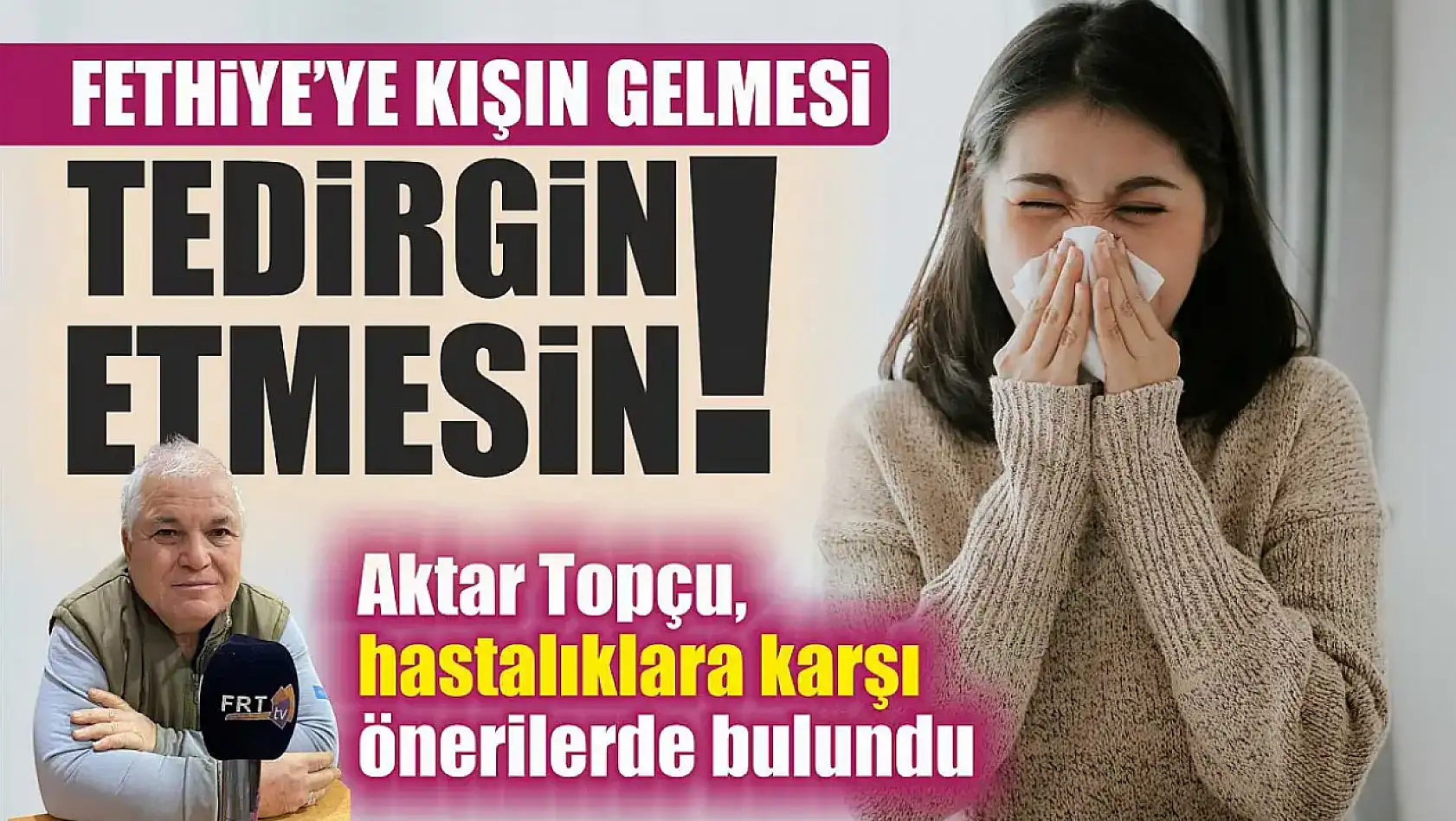 Fethiye'ye kışın gelmesi tedirgin etmesin: Aktar Topçu, hastalıklara karşı önerilerde bulundu