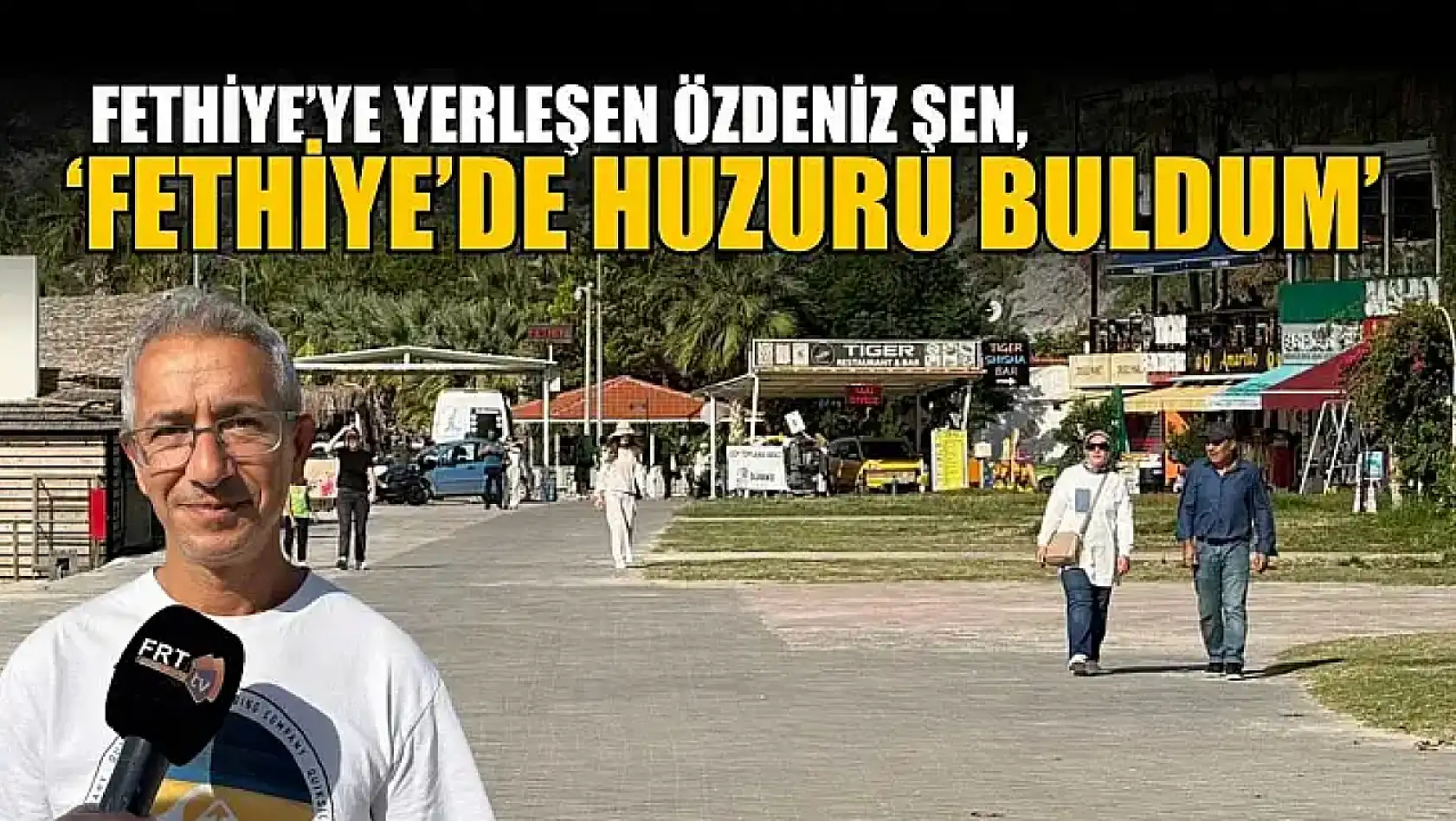 Fethiye'ye yerleşen Özdeniz Şen, 'Fethiye'de huzuru buldum'