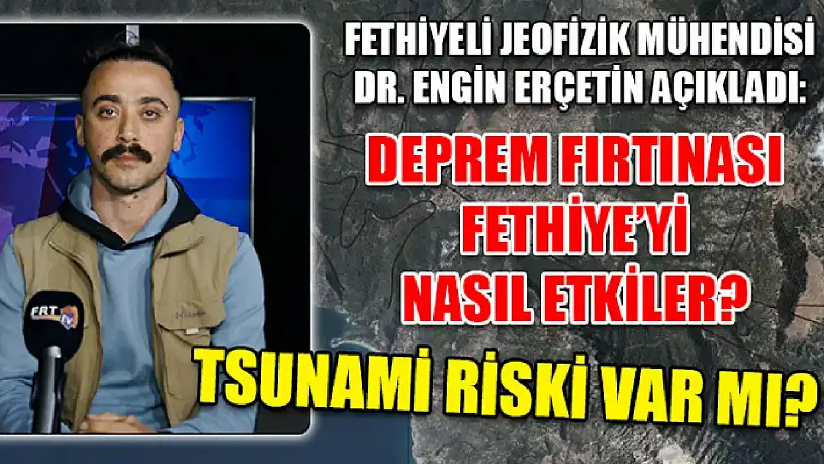 Fethiyeli Jeofizik Mühendisi Dr. Engin Erçetin açıkladı: Deprem Fırtınası Fethiye'yi nasıl etkiler? Tsunami Riski var mı?