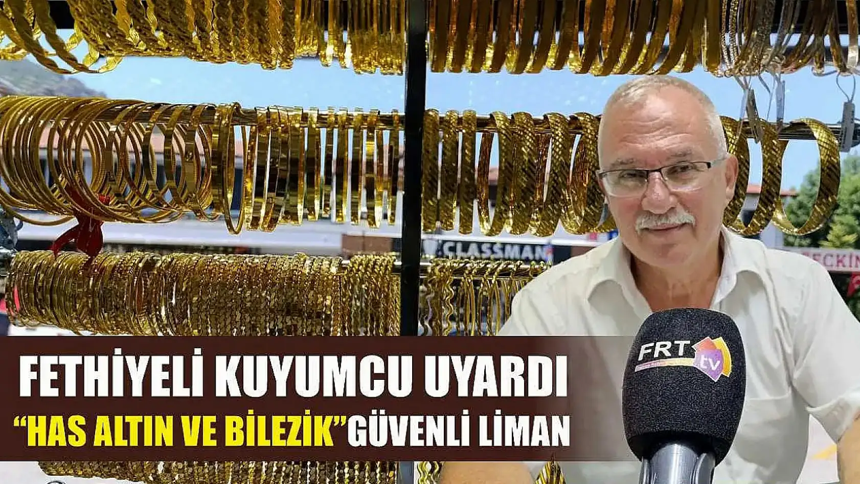 Fethiyeli Kuyumcu Uyardı: 'Has Altın ve Bilezik' Güvenli Liman