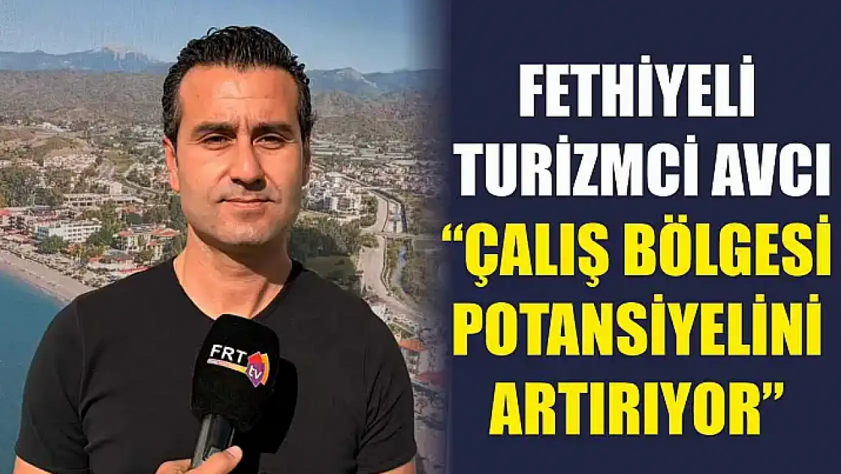 Fethiyeli Turizmci Avcı, 'Çalış Bölgesi potansiyelini artırıyor'