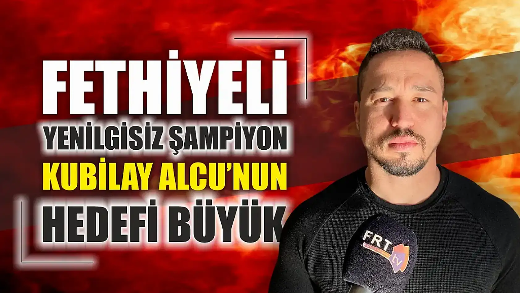 Fethiyeli Yenilgisiz Şampiyon Alcu'nun Hedefi Büyük