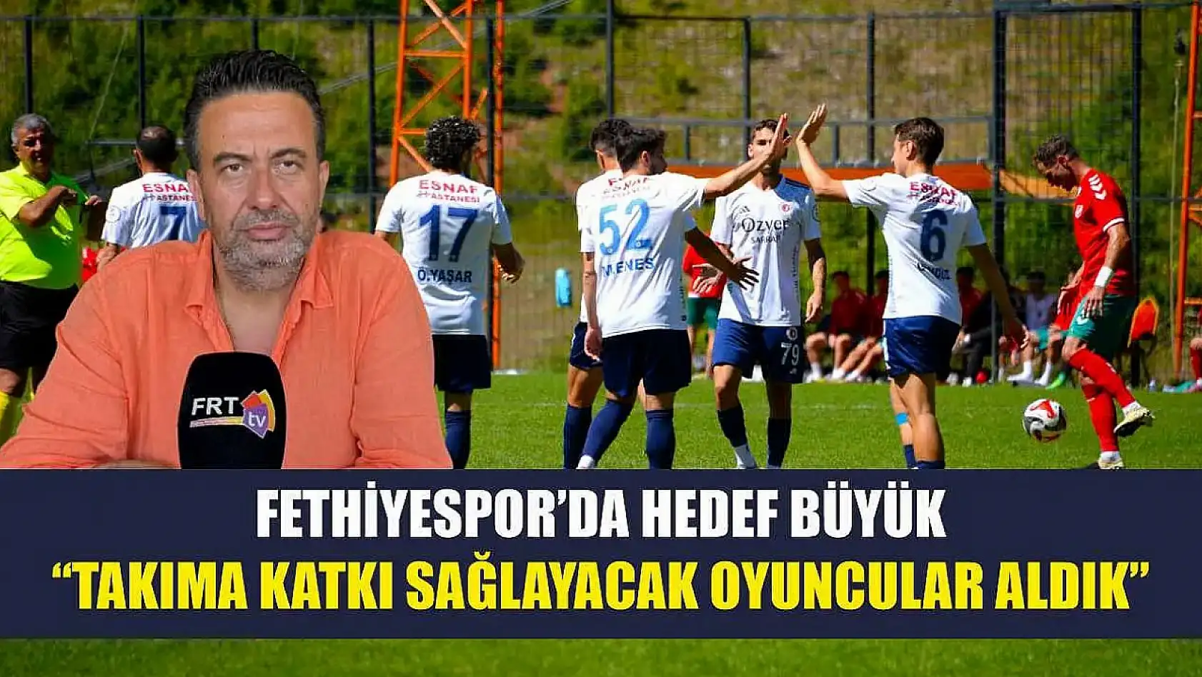 Fethiyespor'da hedef büyük: 'Takıma katkı sağlayacak oyuncular aldık'
