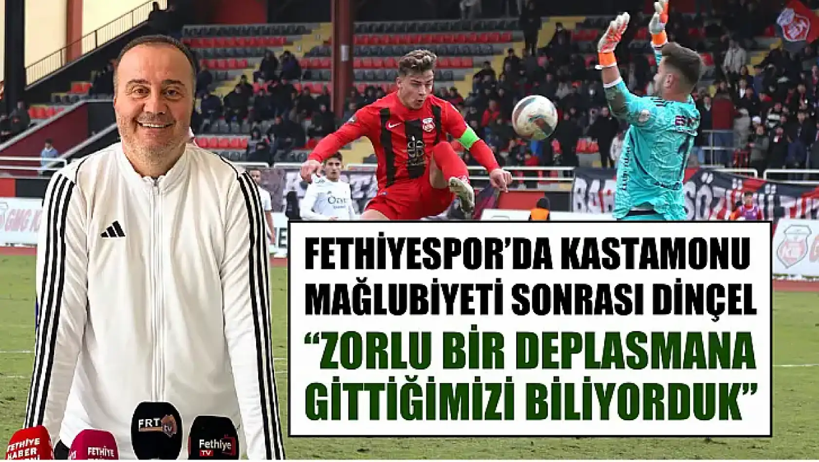 Fethiyespor'da Kastamonu Mağlubiyeti Sonrası Dinçel, 'Zorlu Bir Deplasmana Gittiğimizi Biliyorduk'