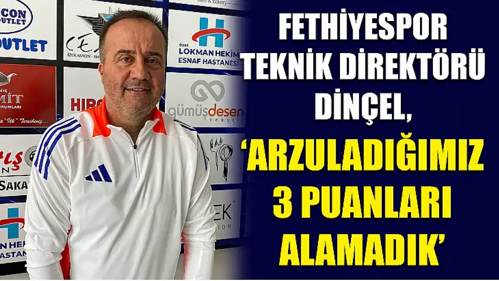 Fethiyespor Teknik Direktörü Dinçel, 'Arzuladığımız 3 puanları alamadık'