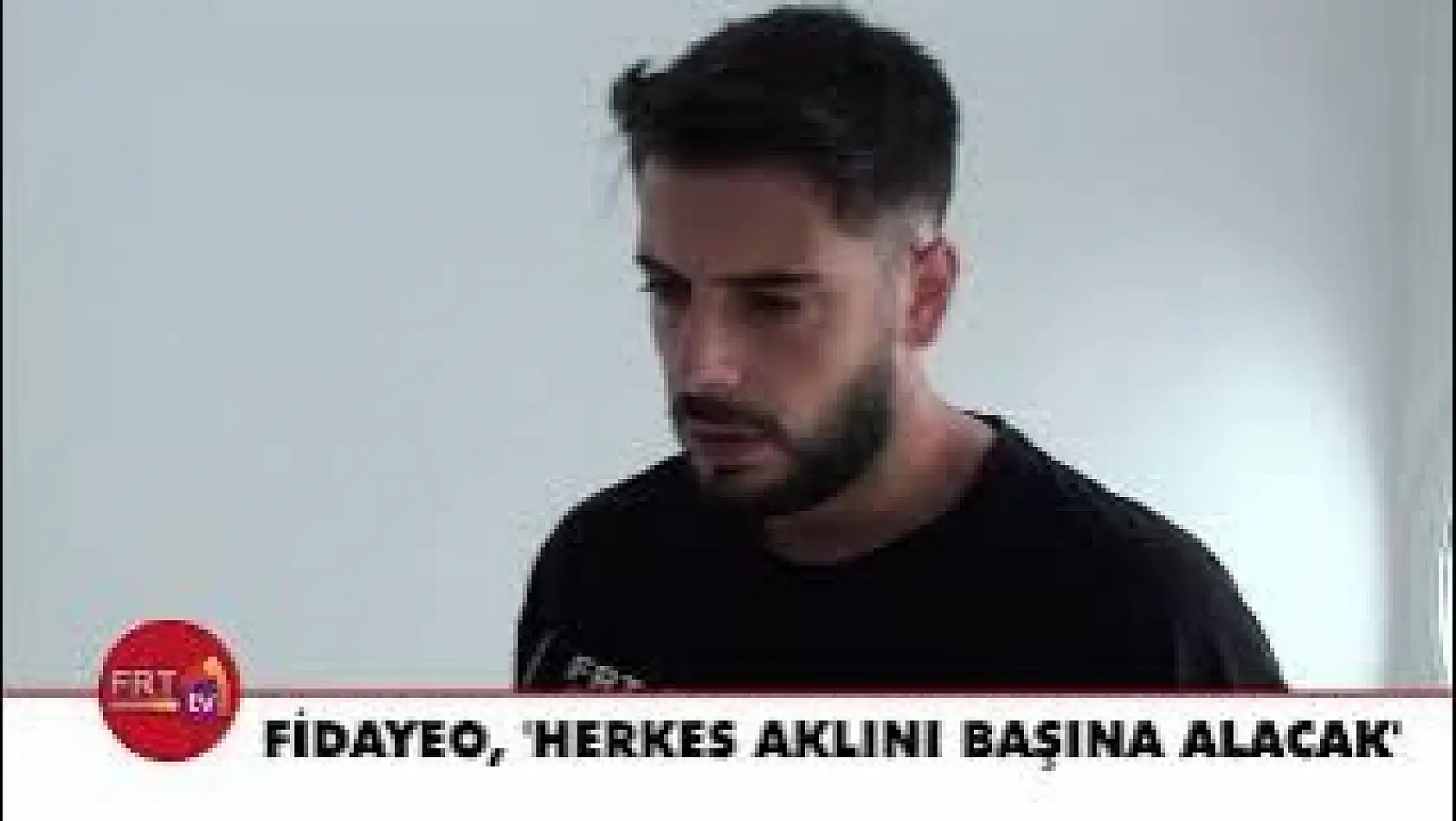 Fidayeo, 'Herkes aklını başına alacak'