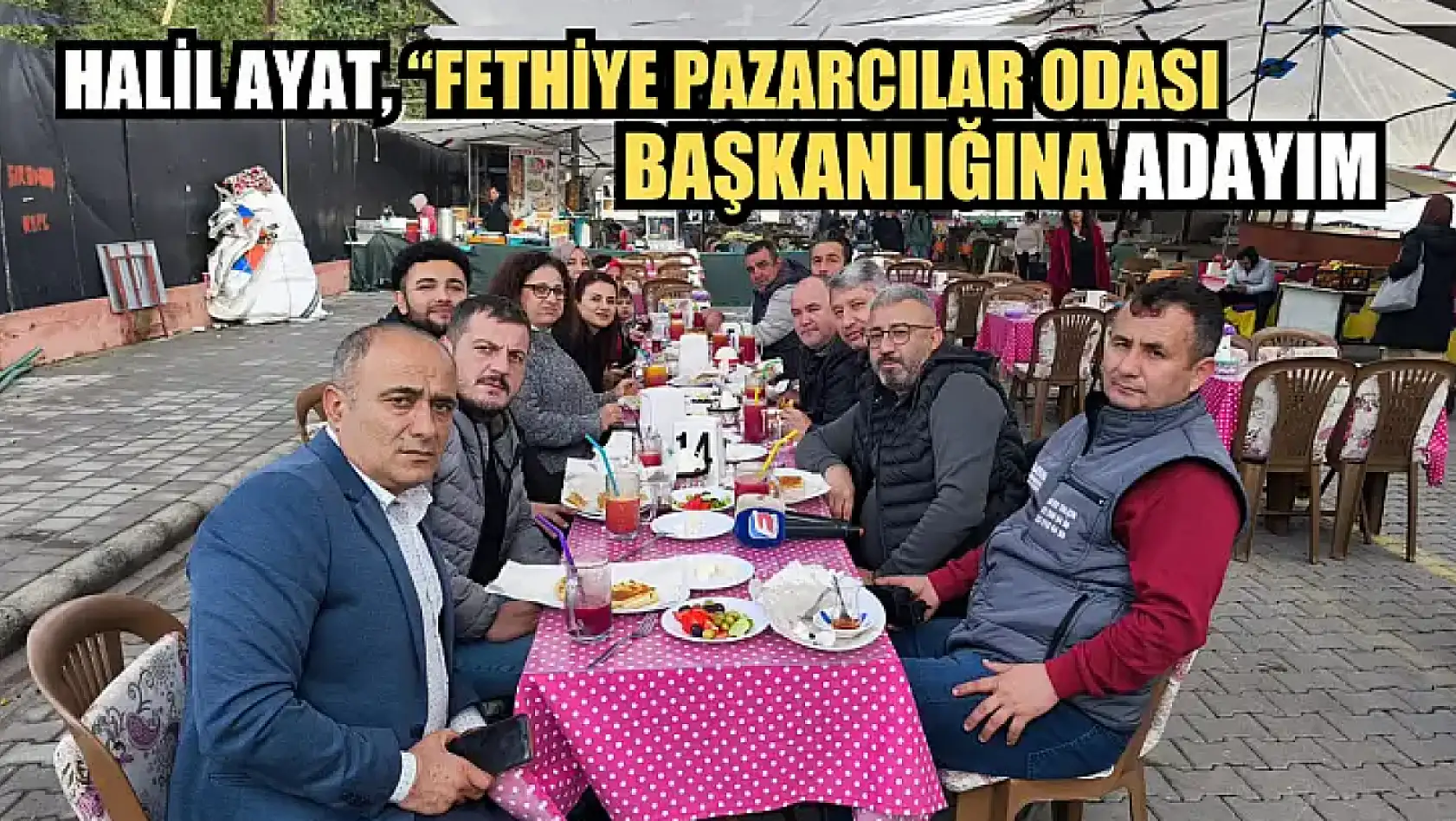 Halil Ayat, 'Fethiye Pazarcılar Odası Başkanlığına Adayım'