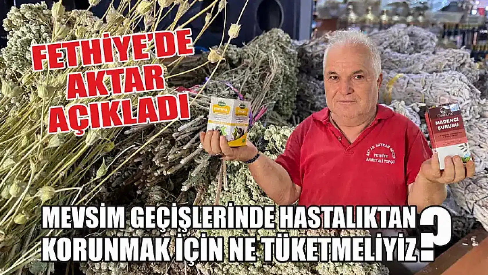 Mevsim geçişlerinde hastalıktan korunmak için ne tüketmeliyiz? Fethiye'de aktar açıkladı