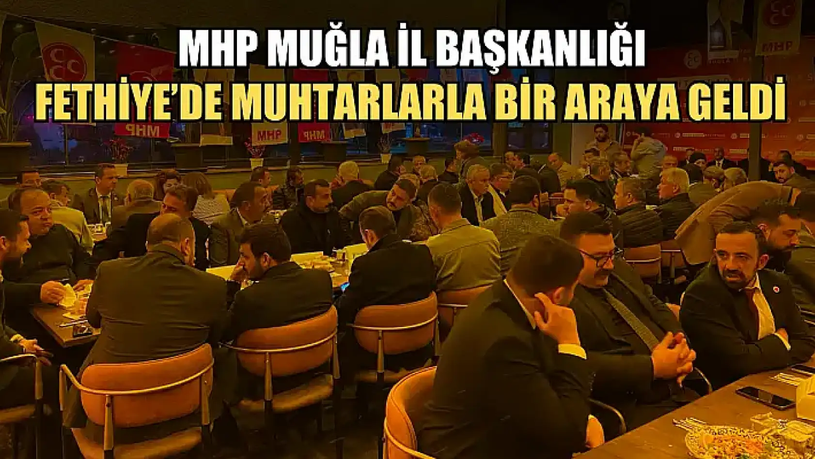 MHP Muğla İl Başkanlığı, Fethiye'de muhtarlarla bir araya geldi