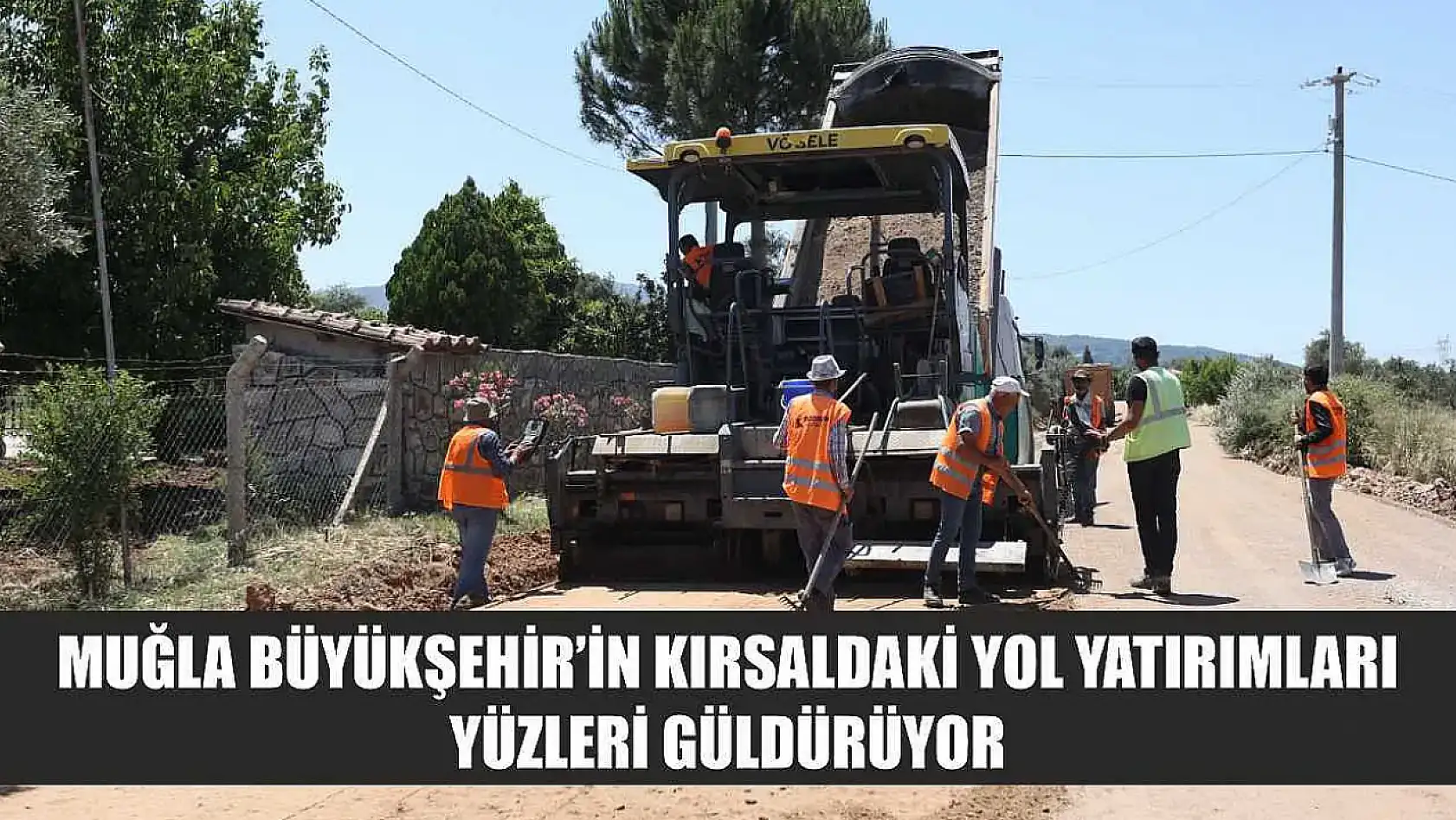Muğla Büyükşehir'in Kırsaldaki Yol Yatırımları Yüzleri Güldürüyor