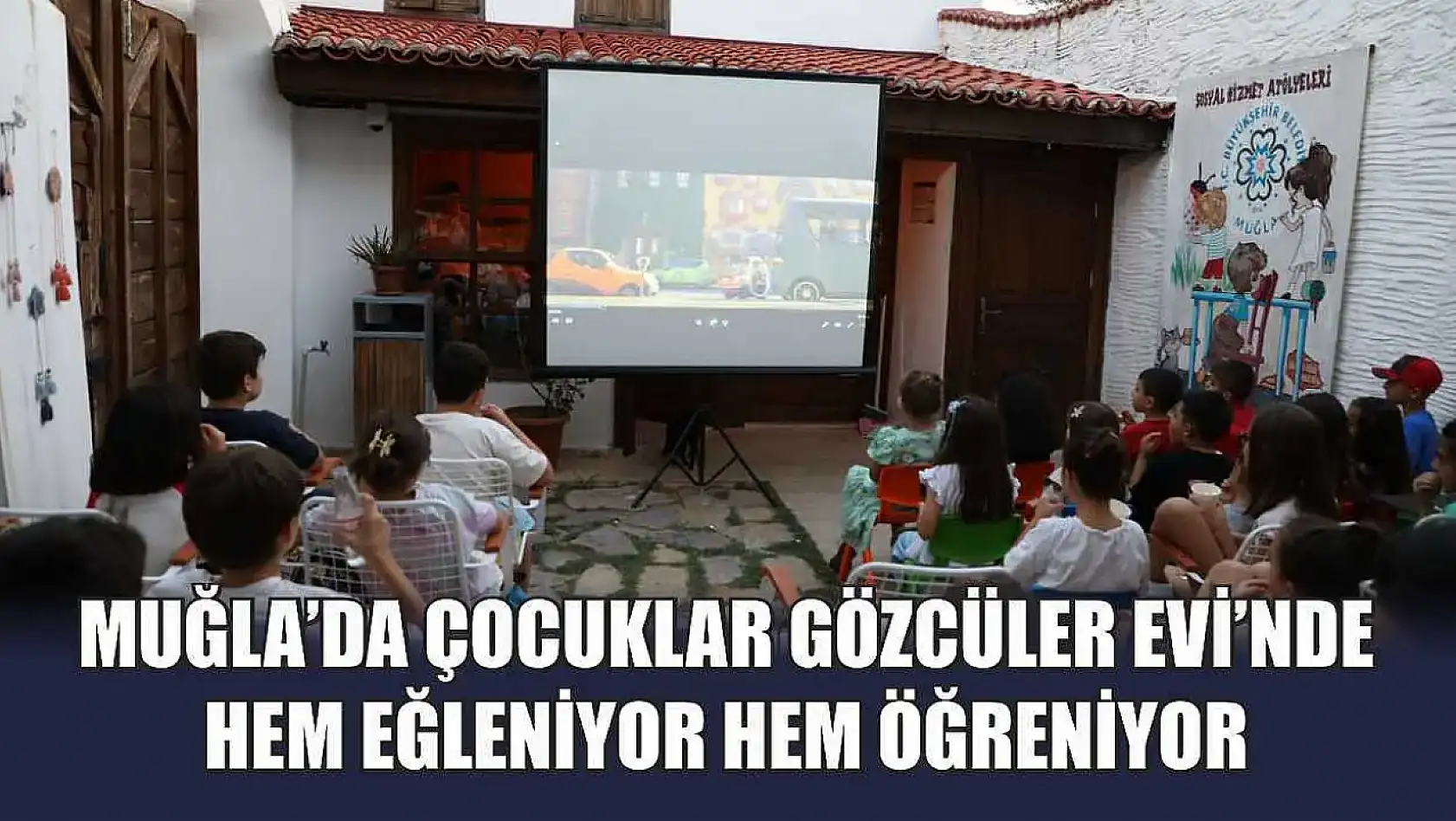 Muğla'da Çocuklar Gözcüler Evi'nde Hem Eğleniyor Hem Öğreniyor
