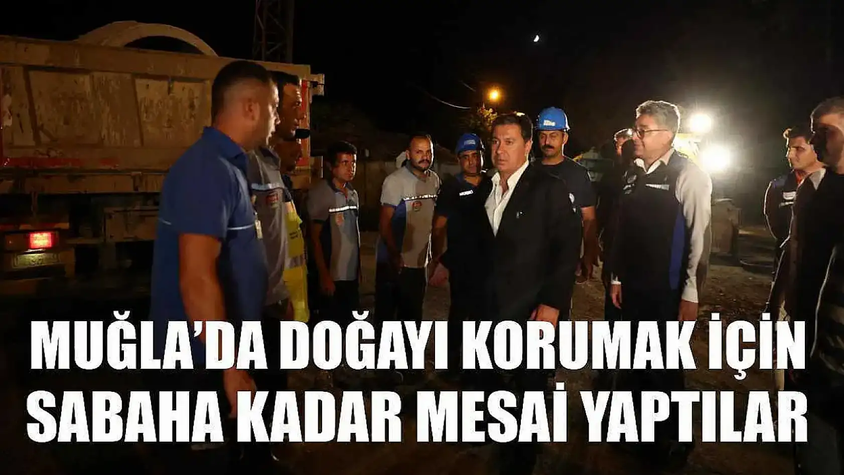 Muğla'da Doğayı Korumak İçin Sabaha Kadar Mesai Yaptılar