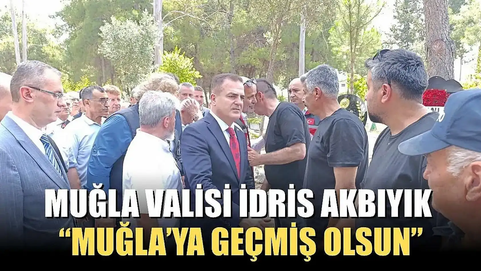 Muğla Valisi İdris Akbıyık, 'Muğla'ya geçmiş olsun'