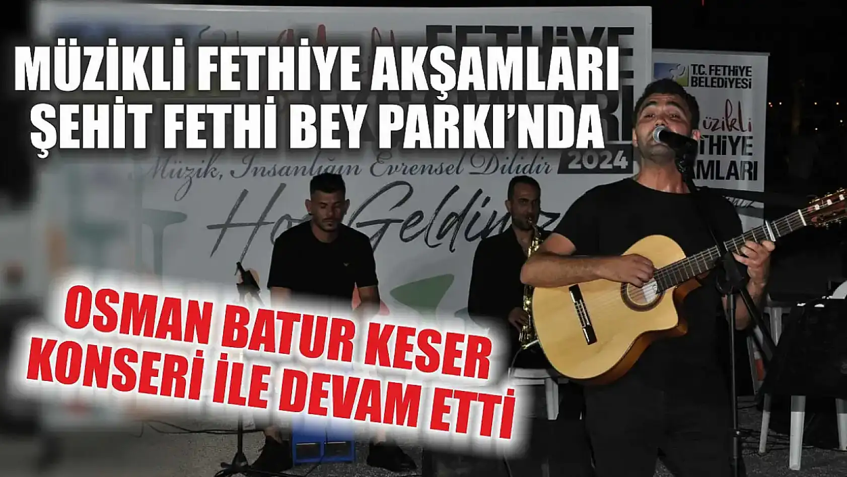 Müzikli Fethiye Akşamları Şehit Fethi Bey Parkı'nda Osman Batur Keser Konseri İle Devam etti