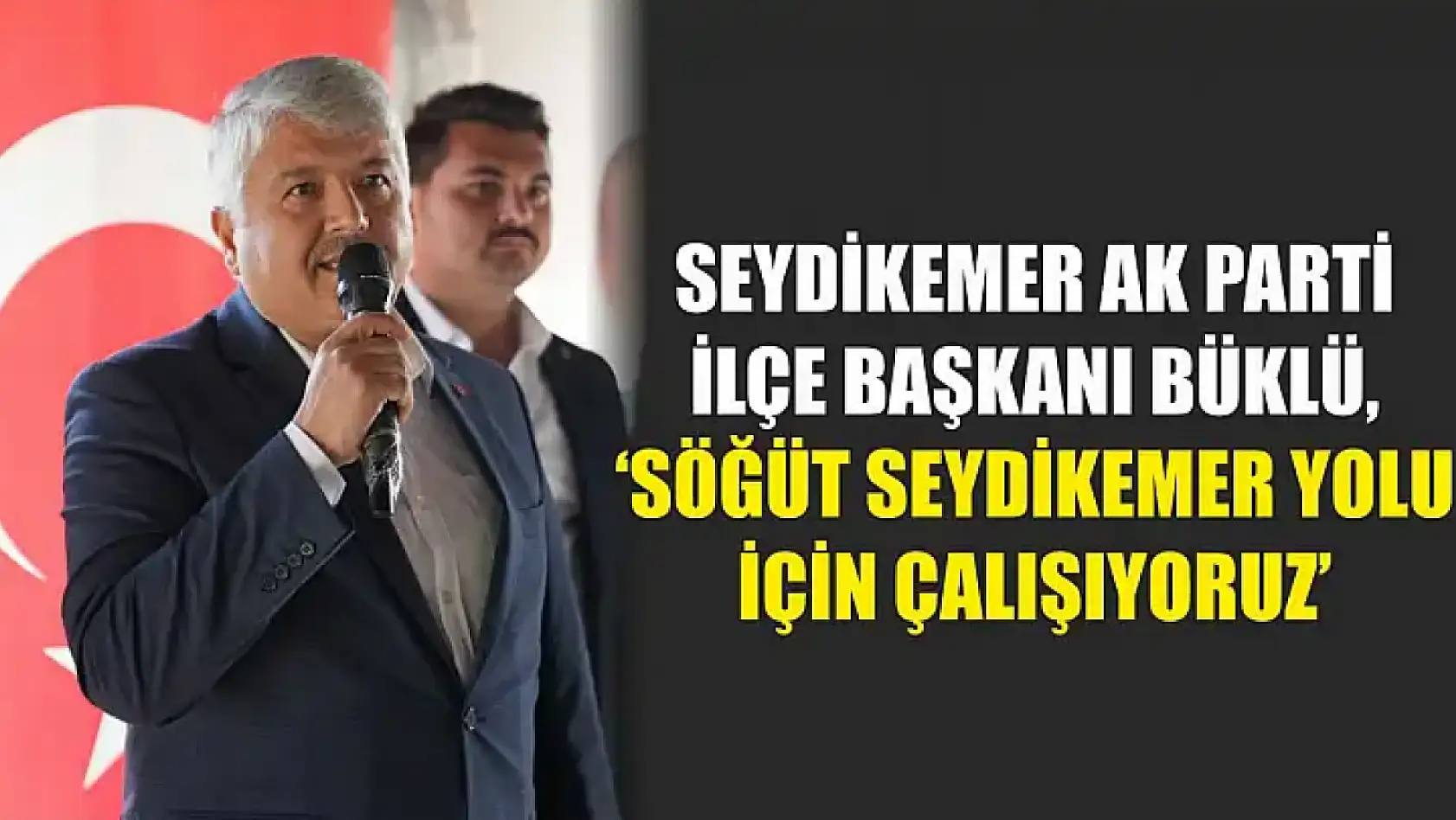 Seydikemer AK Parti İlçe Başkanı Büklü, 'Söğüt Seydikemer yolu için çalışıyoruz'