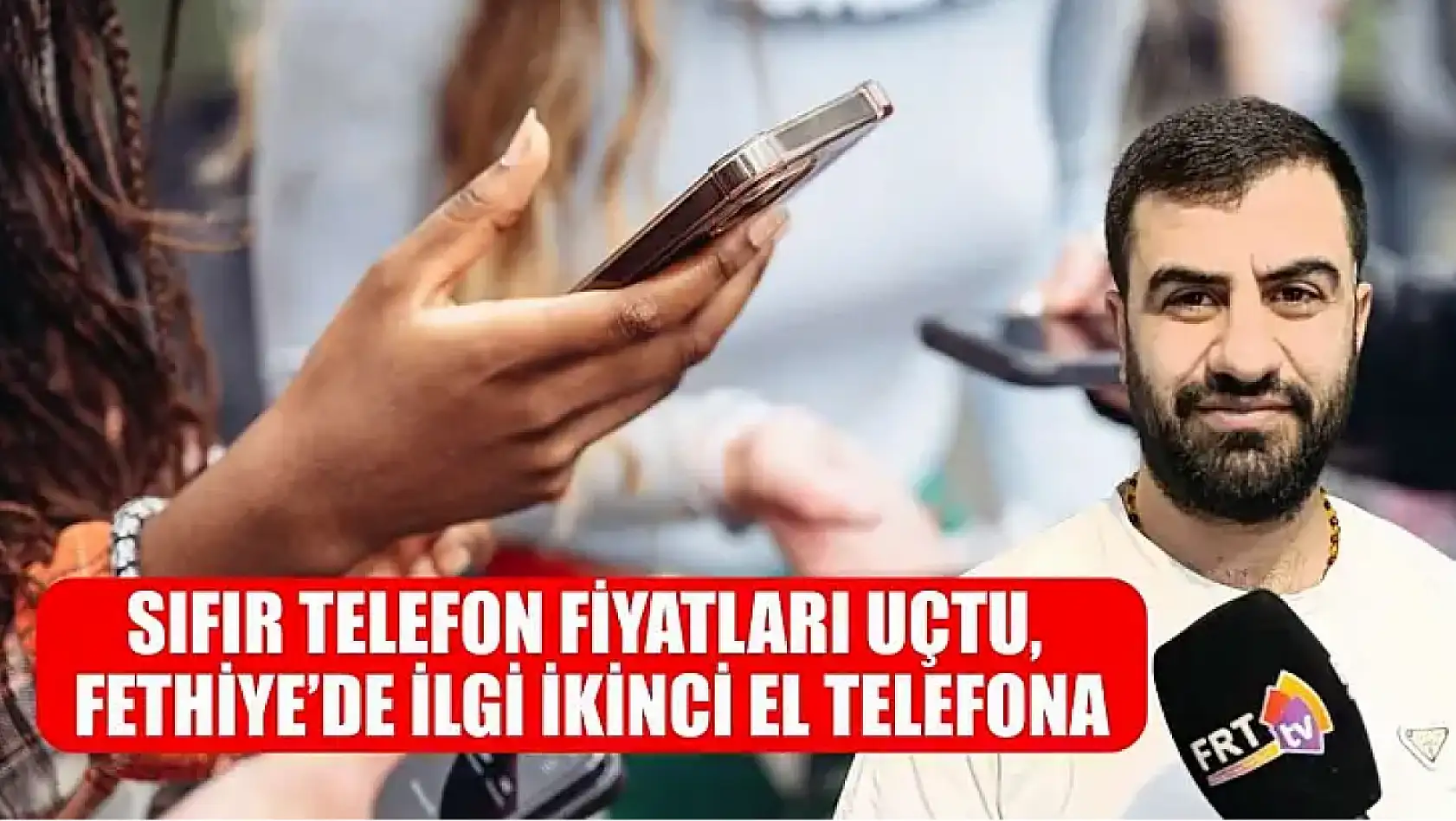 Sıfır Telefon Fiyatları Uçtu, Fethiye'de İlgi İkinci El telefona