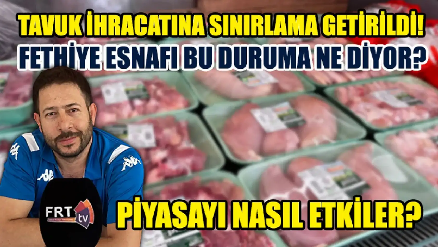 Tavuk İhracatına Sınırlama Getirildi! Fethiye Esnafı Bu Duruma Ne Diyor? Piyasayı Nasıl Etkiler?