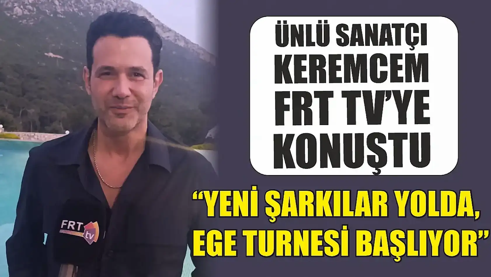 Ünlü Sanatçı Keremcem FRT TV'ye Konuştu: 'Yeni Şarkılar Yolda, Ege Turnesi Başlıyor'