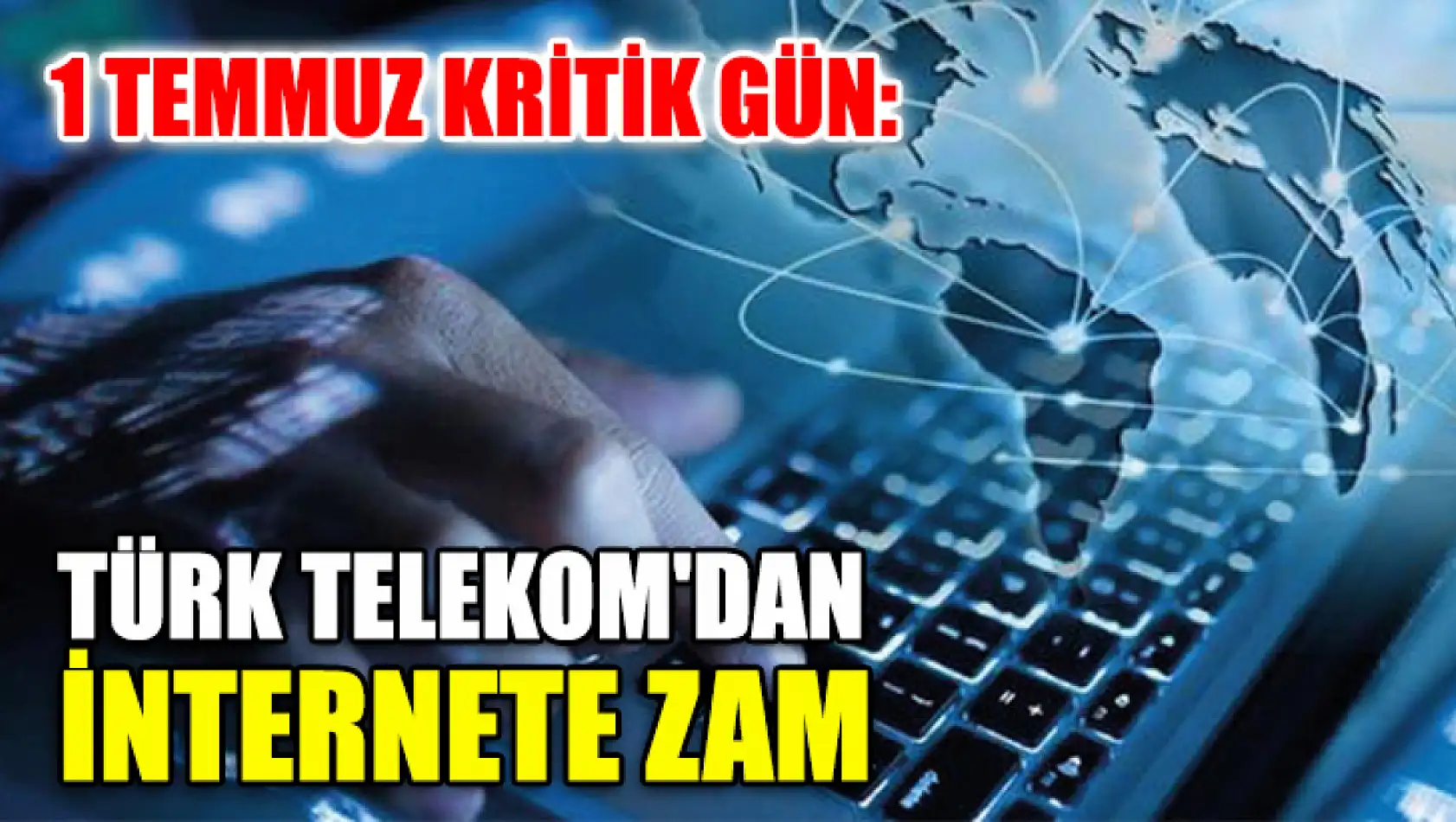 1 Temmuz Kritik Gün: Türk Telekom'dan İnternete Zam