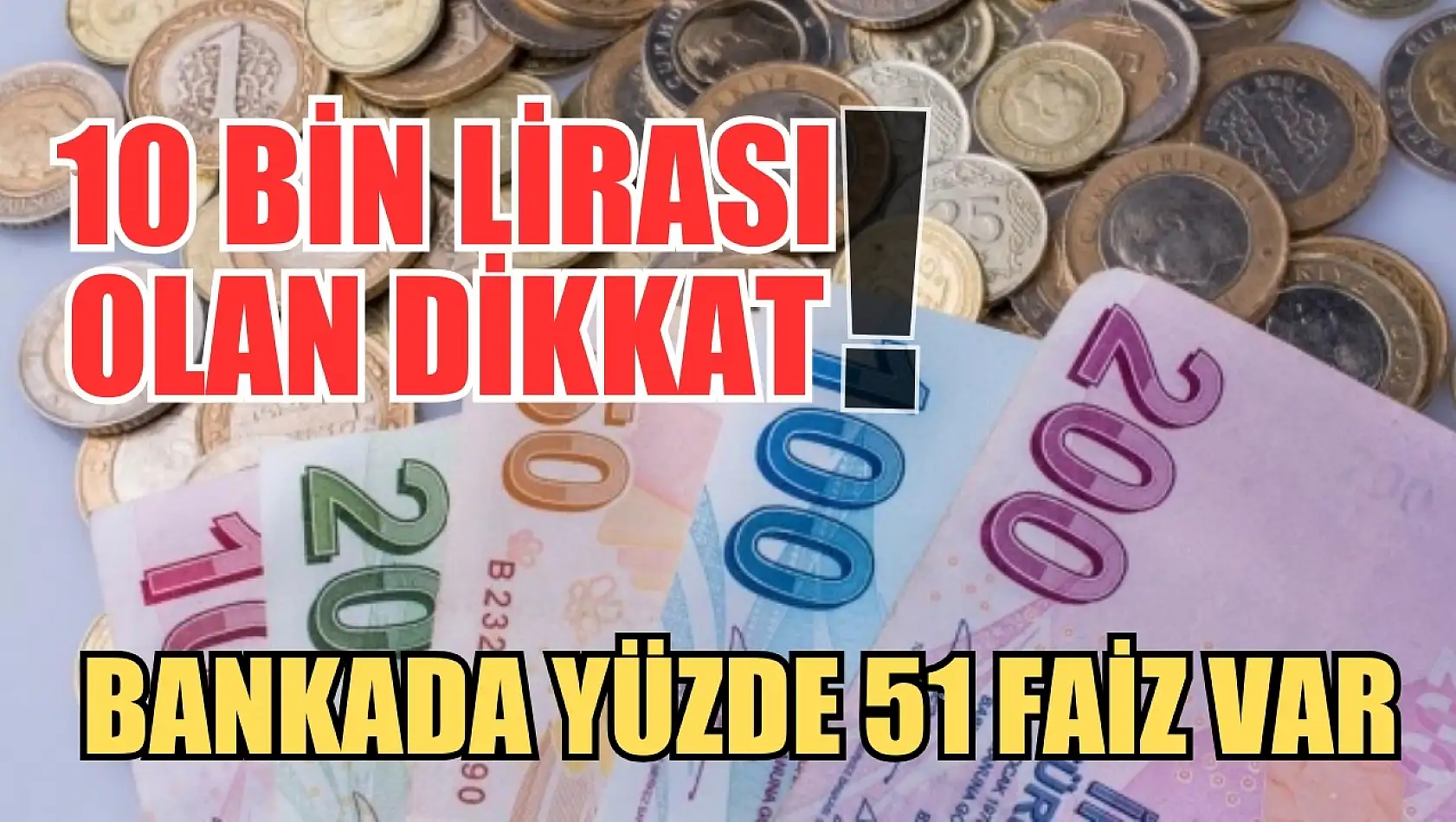 10 bin lirası olan dikkat Bankada yüzde 51 faiz var