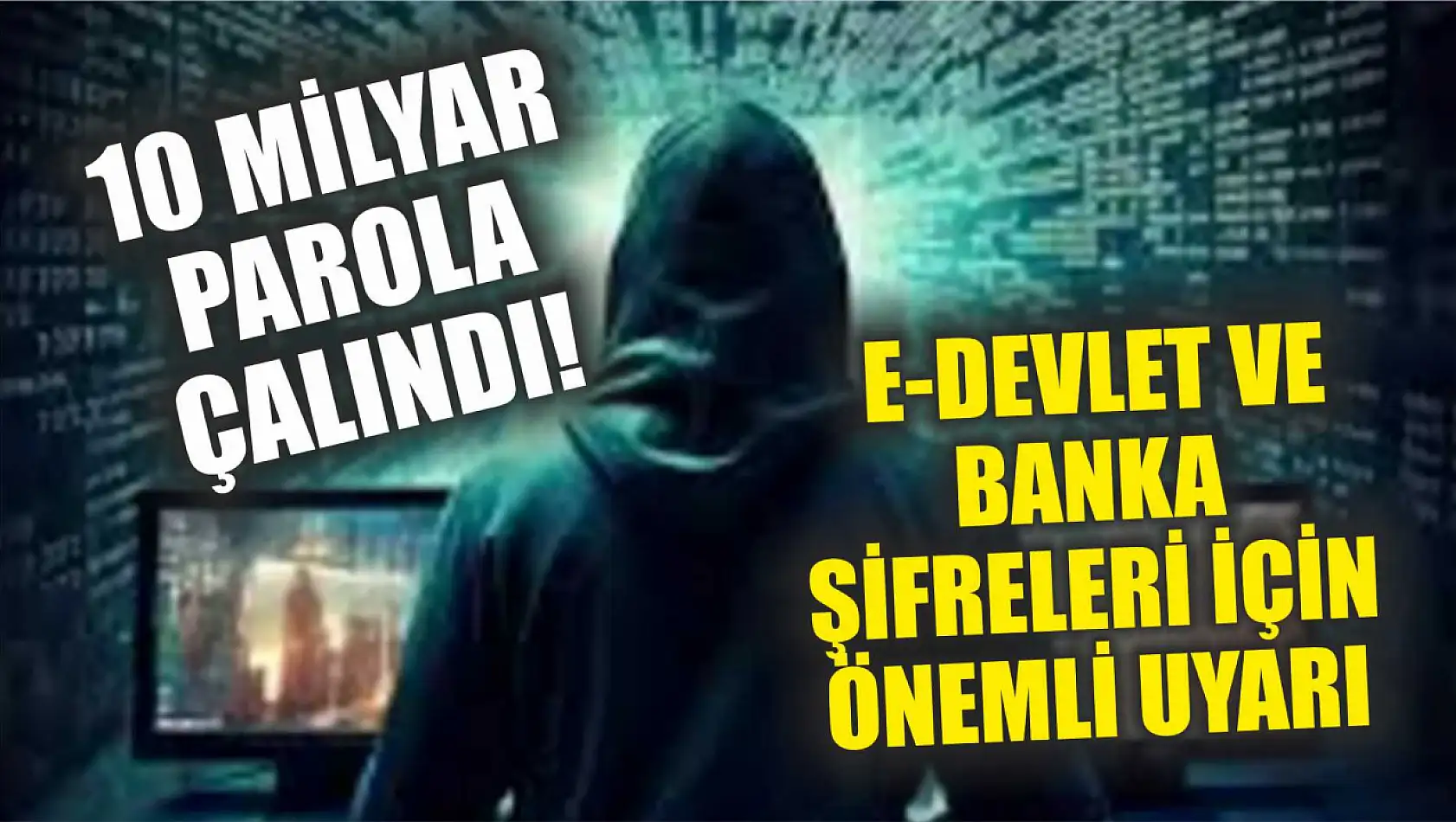 10 Milyar Parola Çalındı! E-Devlet ve Banka Şifreleri İçin Önemli Uyarı