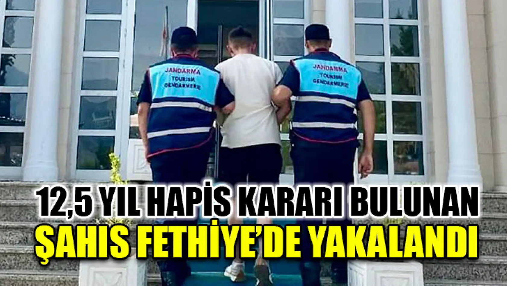 12,5 Yıl Hapis Kararı Bulunan Şahıs Fethiye'de Yakalandı