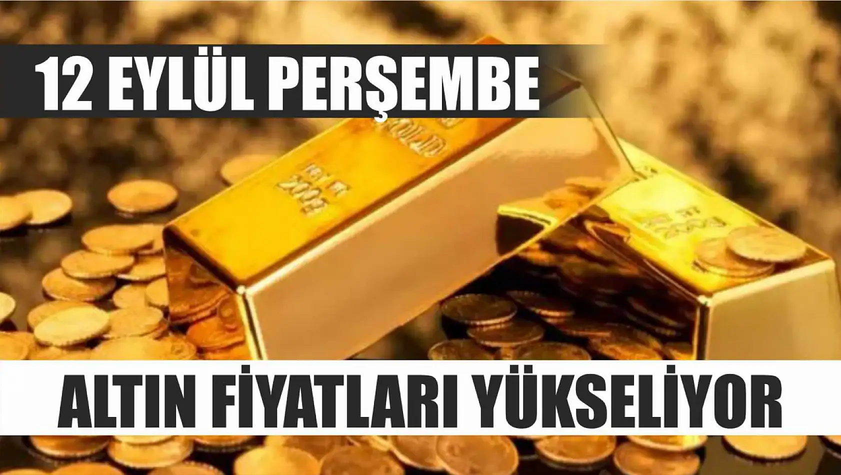 12 Eylül Perşembe: Altın fiyatları yükseliyor