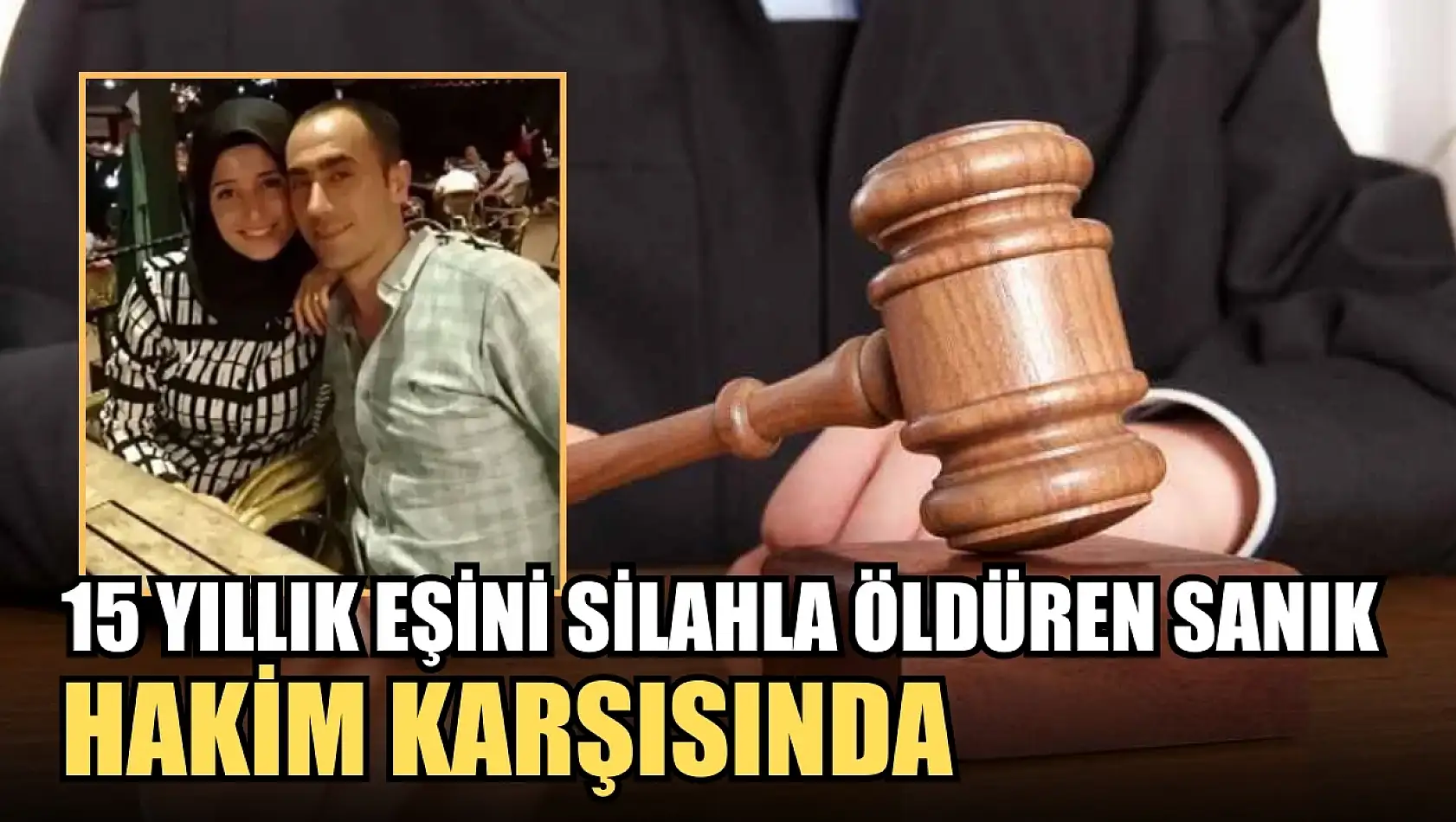 15 yıllık eşini silahla öldüren sanık hakim karşısında