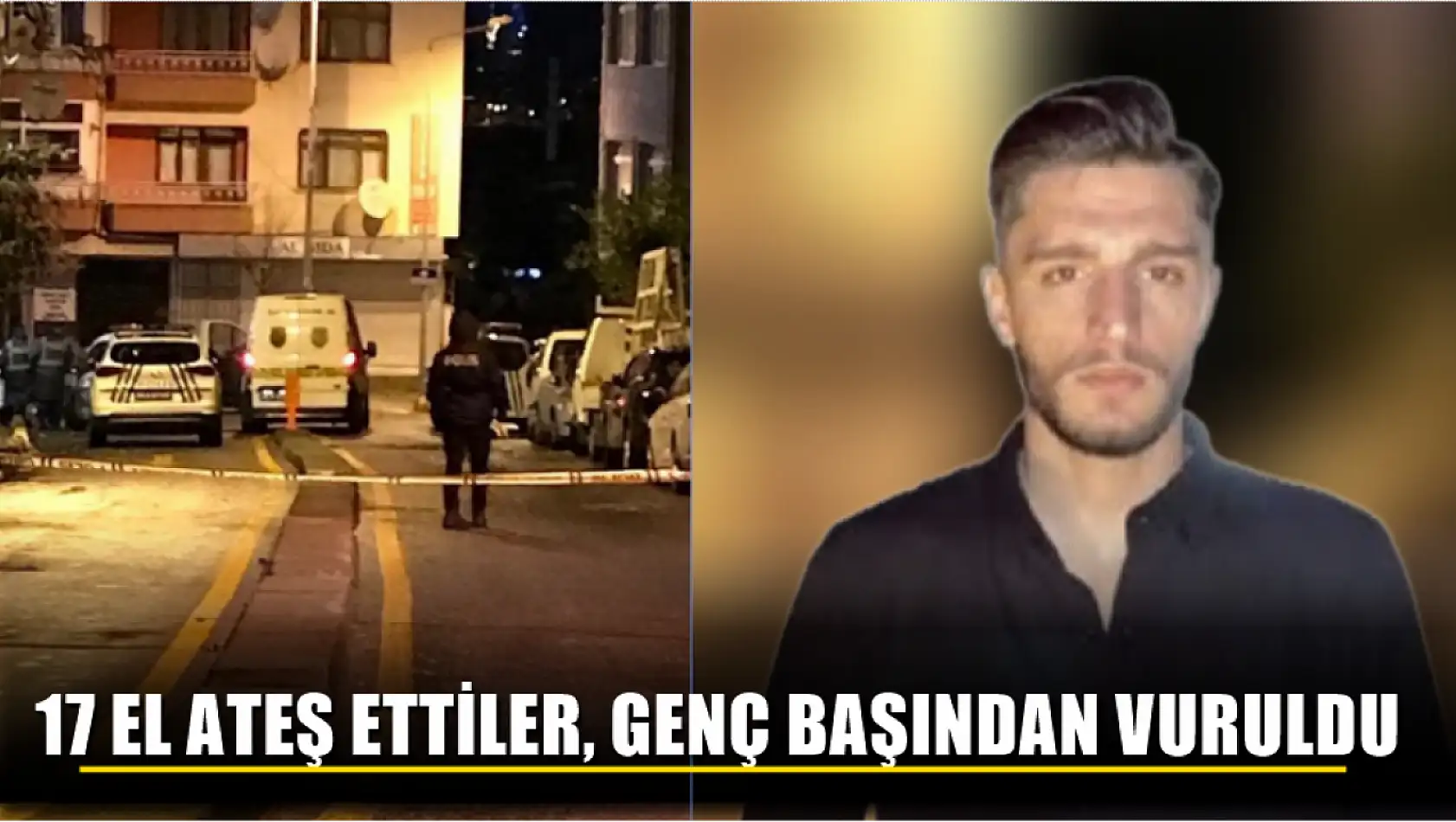 17 el ateş ettiler, genç başından vuruldu