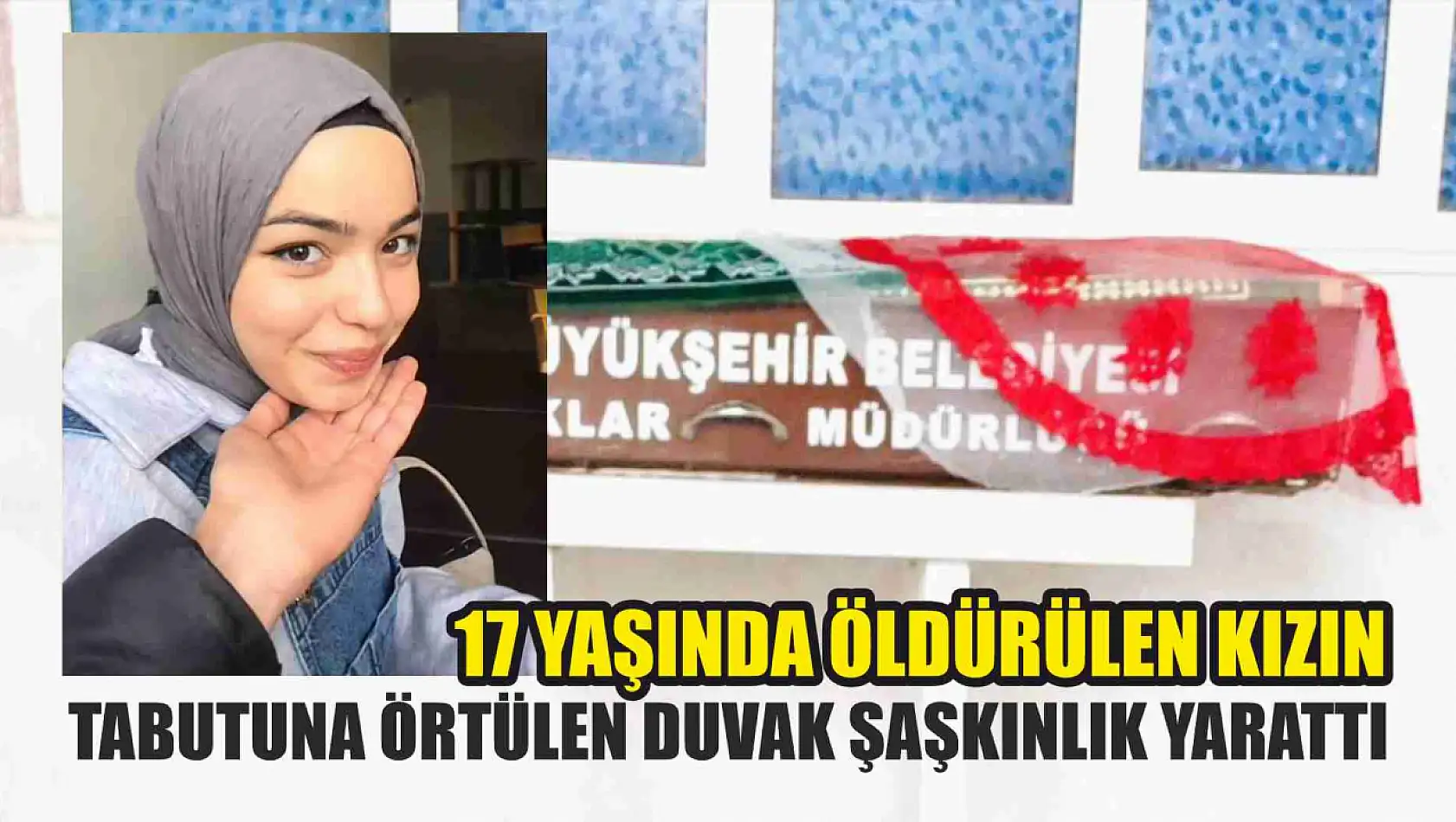 17 yaşında öldürülen kızın tabutuna örtülen duvak şaşkınlık yarattı