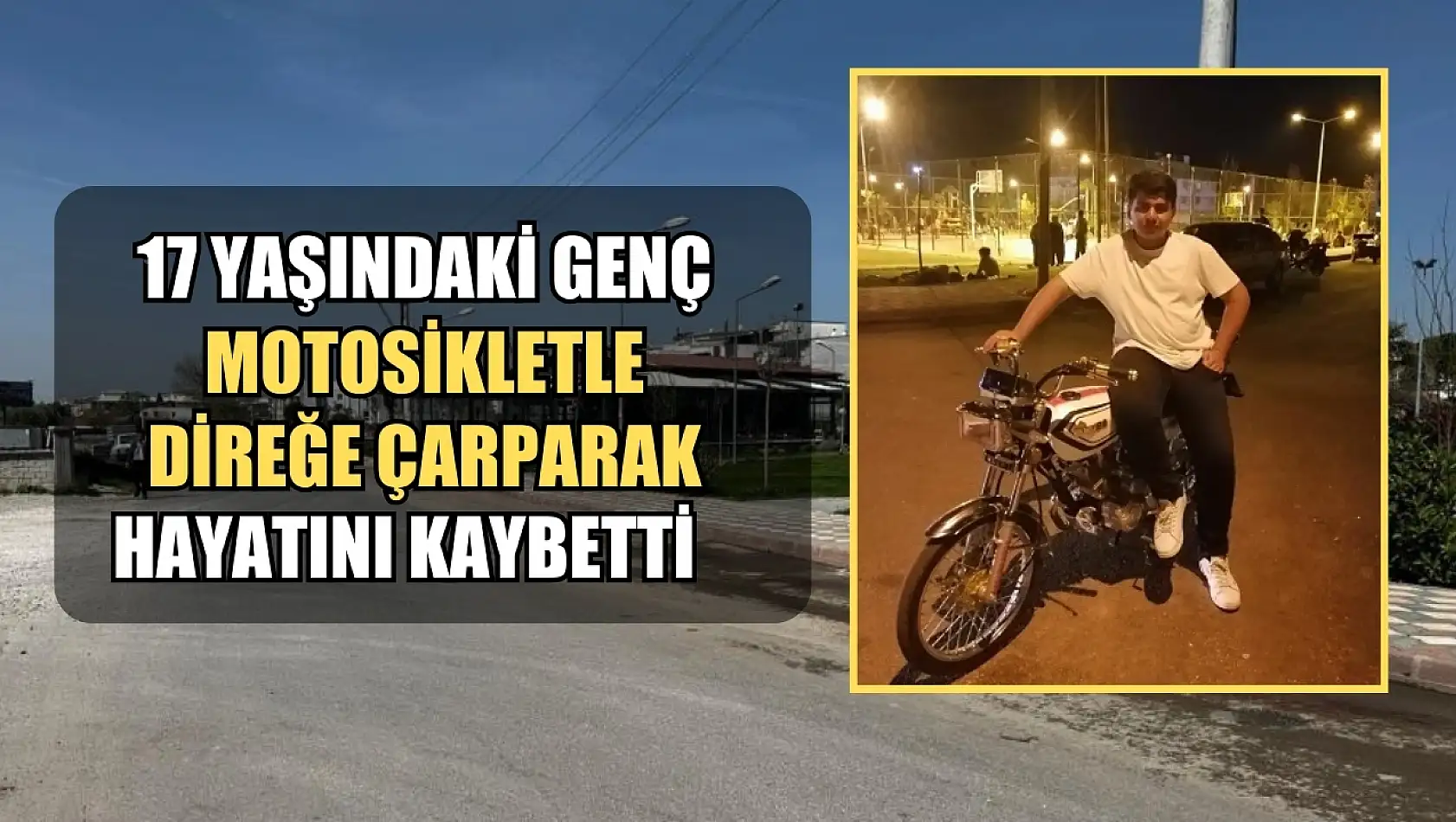 17 yaşındaki genç motosikletle direğe çarparak hayatını kaybetti