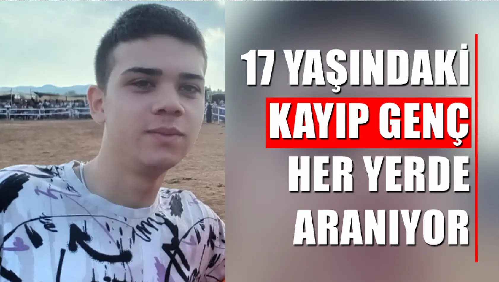 17 yaşındaki kayıp genç her yerde aranıyor