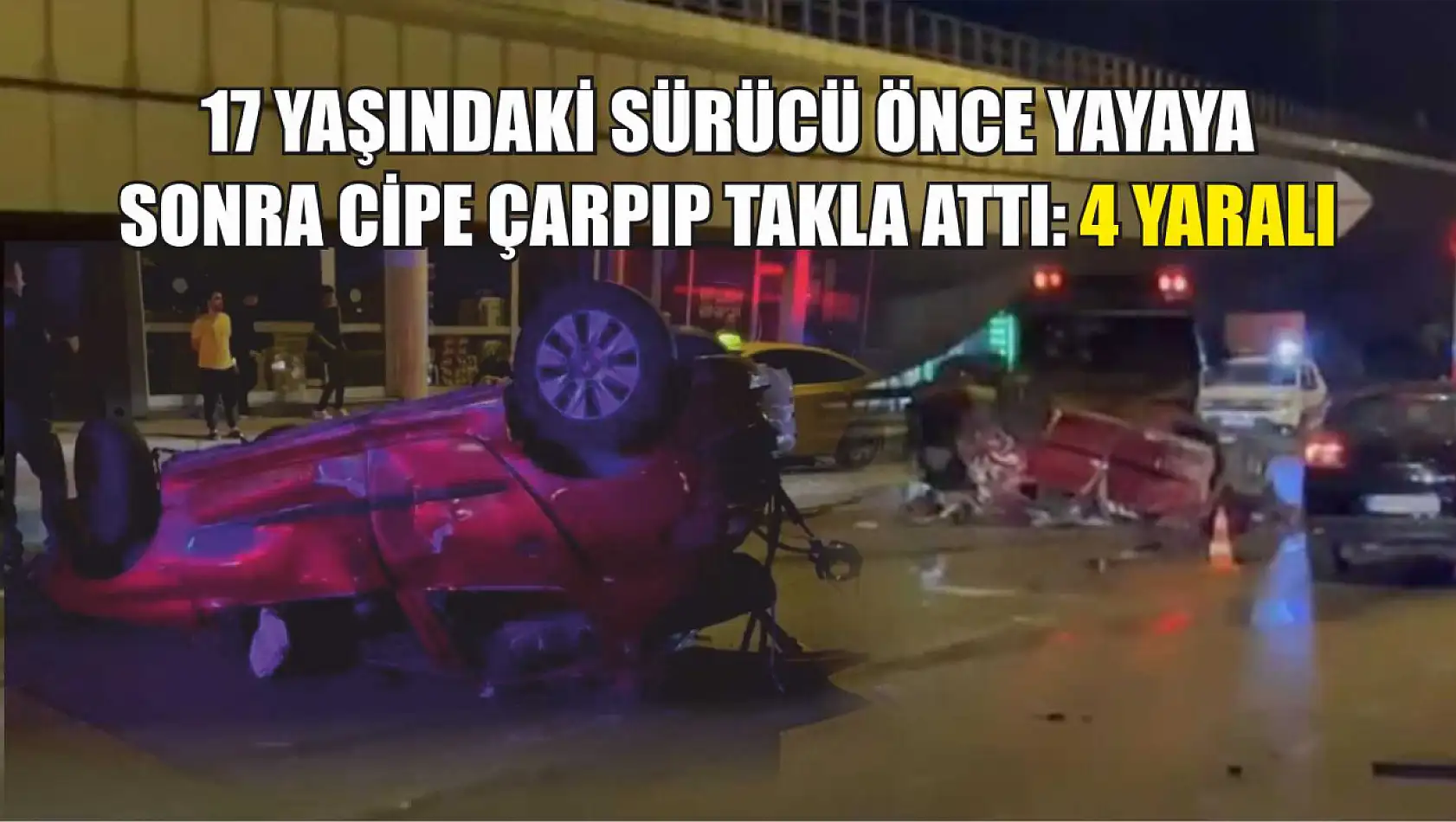 17 yaşındaki sürücü önce yayaya sonra cipe çarpıp takla attı: 4 yaralı