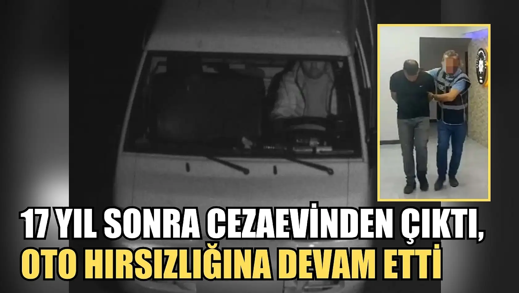 17 yıl sonra cezaevinden çıktı, oto hırsızlığına devam etti