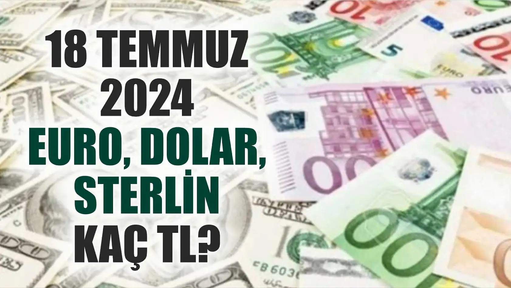 18 Temmuz 2024 euro, dolar, sterlin kaç TL?