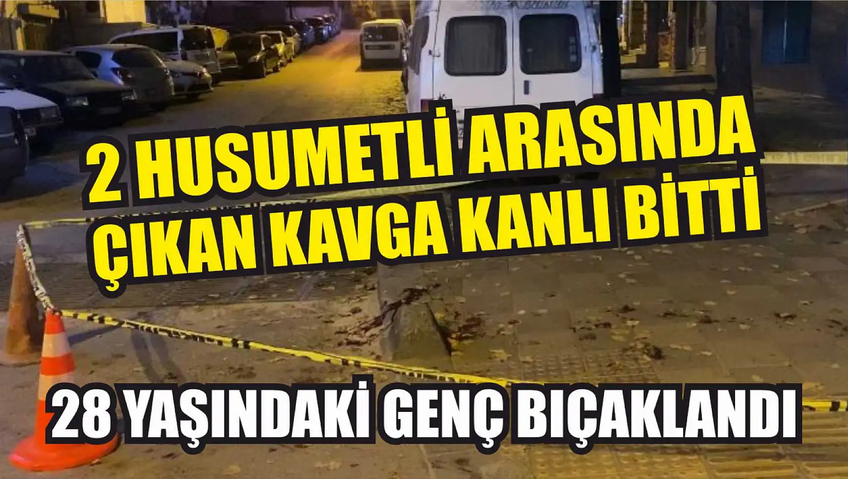 2 husumetli arasında çıkan kavga kanlı bitti: 28 yaşındaki genç bıçaklandı