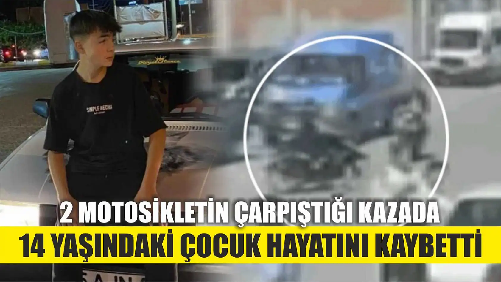 2 motosikletin çarpıştığı kazada 14 yaşındaki çocuk hayatını kaybetti