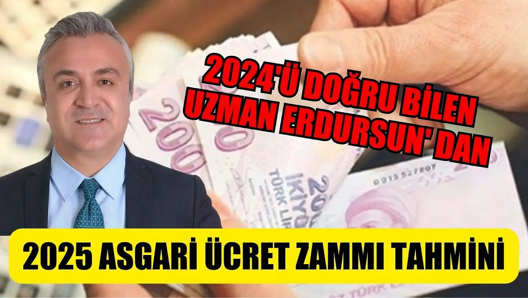 2024'ü Doğru Bilen Uzman Erdursun' dan 2025 Asgari Ücret Zammı Tahmini