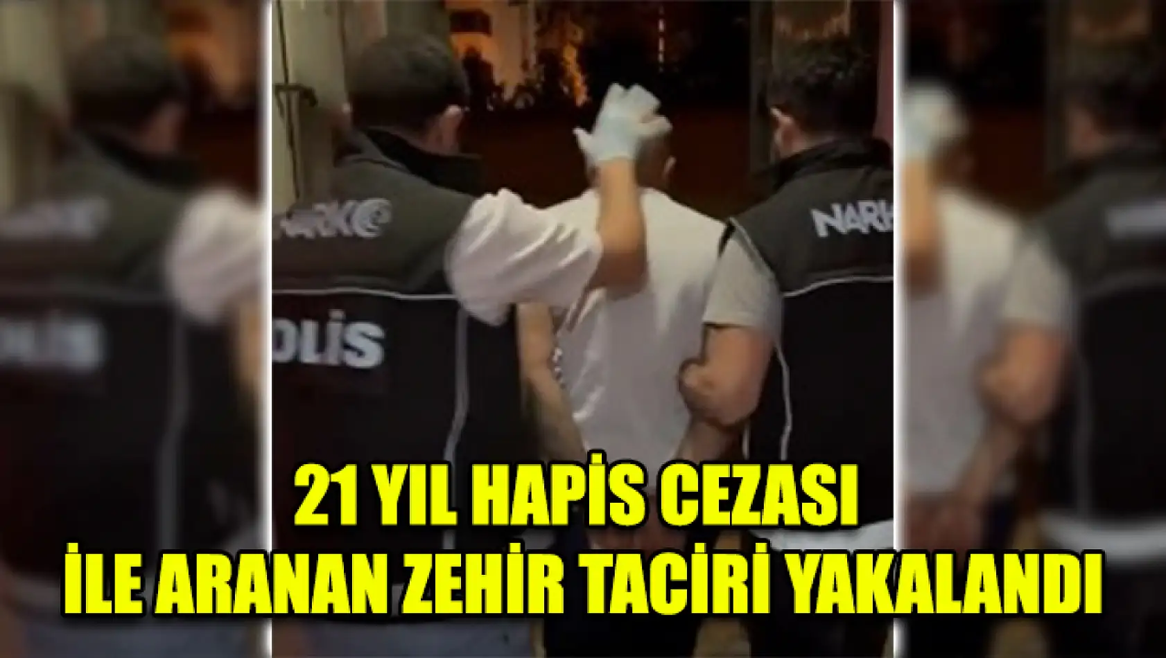 21 Yıl Hapis Cezası İle Aranan Zehir Taciri Yakalandı